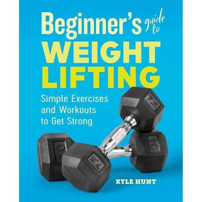 Beginner's Guide to Weight Lifting - by  Kyle Hunt (Paperback)