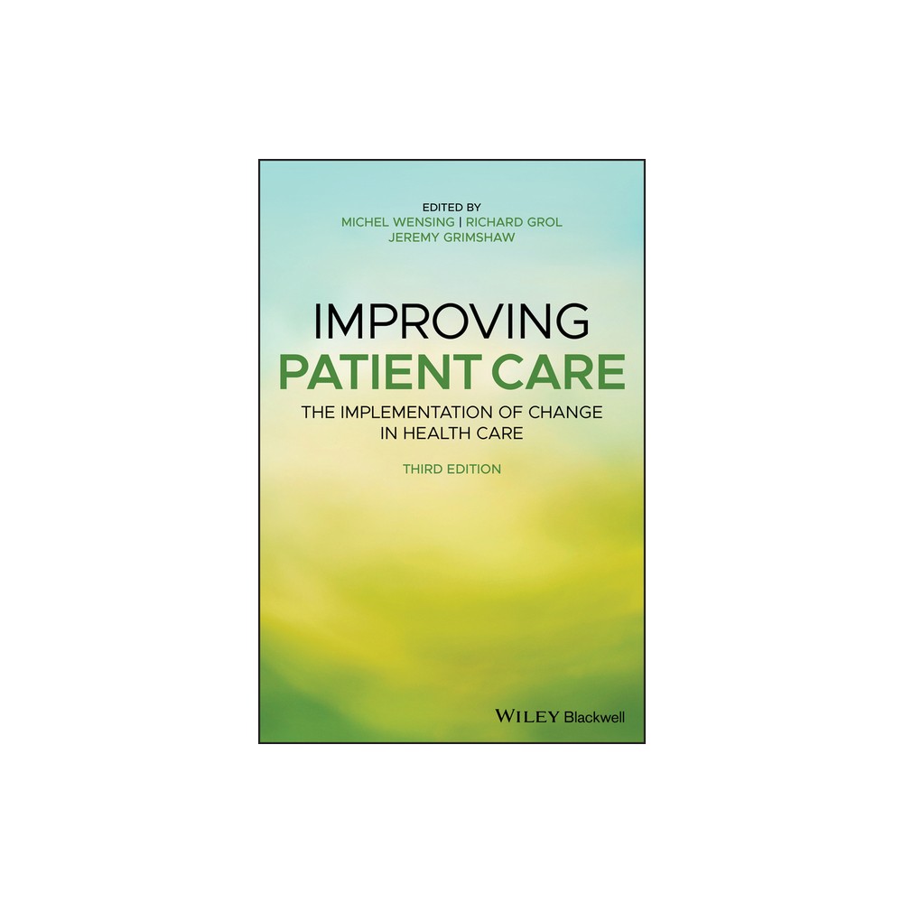 Improving Patient Care - 3rd Edition by Michel Wensing & Richard Grol & Jeremy M Grimshaw (Hardcover)