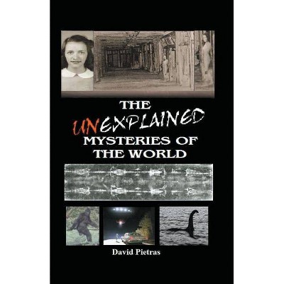 The Unexplained Mysteries of The World - by  David Pietras (Paperback)