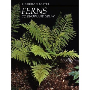 Ferns to Know and Grow - 3rd Edition by  F Gordon Foster (Paperback) - 1 of 1