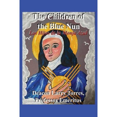 The Children of the Blue Nun - by  Emeritus Deacon Larry Torres (Paperback)