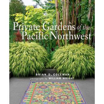 Private Gardens of the Pacific Northwest - by  Brian Coleman (Hardcover)
