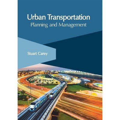 Urban Transportation: Planning and Management - by  Stuart Carey (Hardcover)