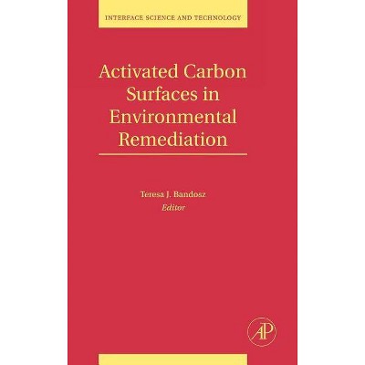 Activated Carbon Surfaces in Environmental Remediation, 7 - (Interface Science and Technology) by  Teresa J Bandosz (Hardcover)