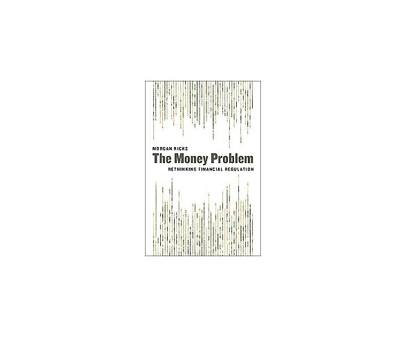 Money Problem : Rethinking Financial Regulation (Hardcover) (Morgan Ricks)