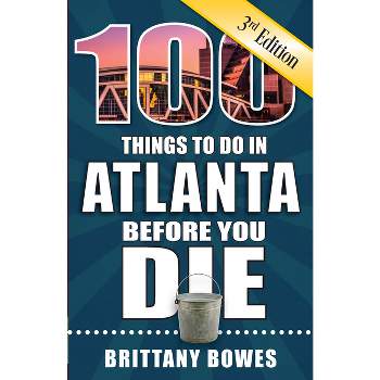 100 Things to Do in Atlanta Before You Die, 3rd Edition - (100 Things to Do Before You Die) by  Brittany Bowes (Paperback)