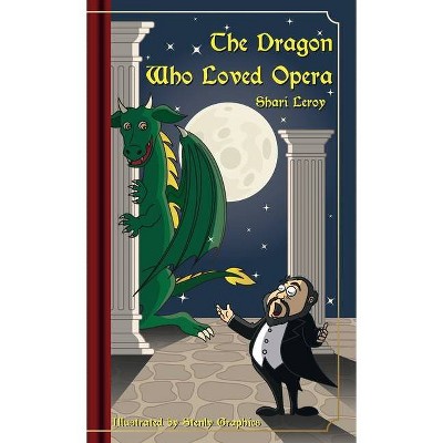 The Dragon Who Loved Opera - by  Shari A Leroy (Hardcover)