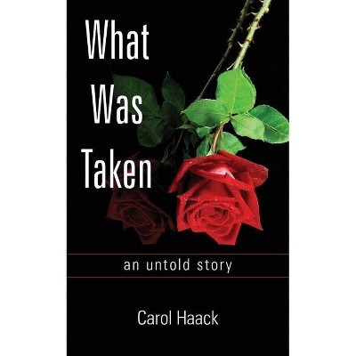 What was Taken - by  Carol Haack (Paperback)