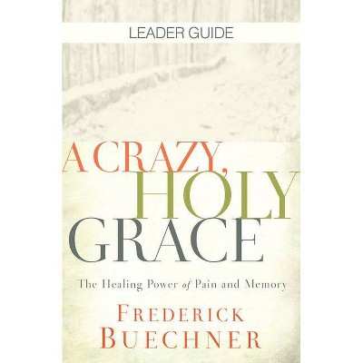 A Crazy, Holy Grace Leader Guide - by  Frederick Buechner (Paperback)