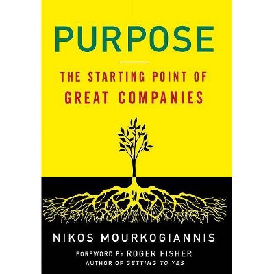 Purpose: The Starting Point of Great Companies - by  Nikos Mourkogiannis (Hardcover)