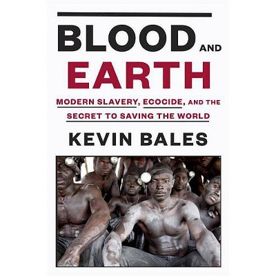 Blood and Earth - by  Kevin Bales (Hardcover)