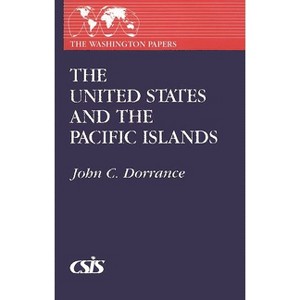 The United States and the Pacific Islands - (Washington Papers) by  John C Dorrance (Paperback) - 1 of 1