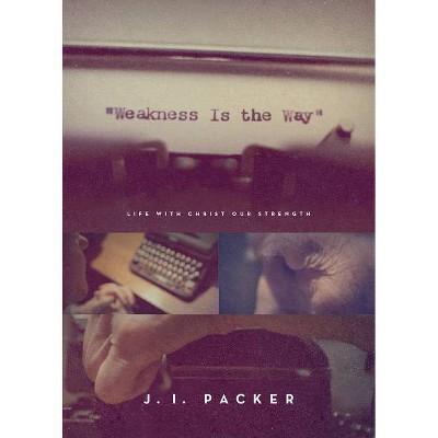 Weakness Is the Way - by  J I Packer (Paperback)