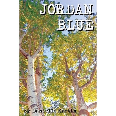 Jordan Blue - by  Danielle Martin (Paperback)