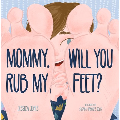 Mommy, Will You Rub My Feet? - by  Jessica Jones (Hardcover)
