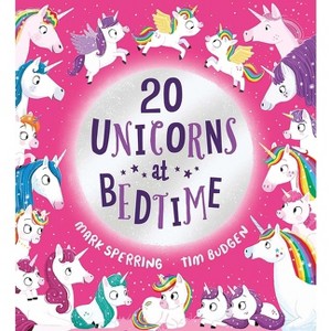 Twenty Unicorns at Bedtime - (Twenty at Bedtime) by  Mark Sperring (Paperback) - 1 of 1