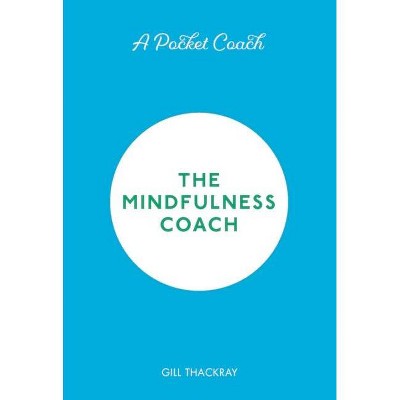 A Pocket Coach: The Mindfulness Coach, Volume 6 - (Pocket Guides to Self-Care) by  Gill Thackray (Hardcover)