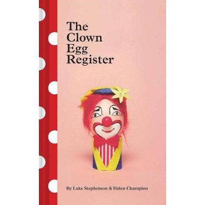 The Clown Egg Register - by  Luke Stephenson & Helen Champion (Hardcover)