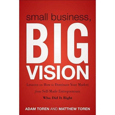 Small Business, Big Vision - by  Matthew Toren & Adam Toren (Paperback)