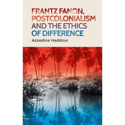 Frantz Fanon, Postcolonialism and the Ethics of Difference - by  Azzedine Haddour (Paperback)