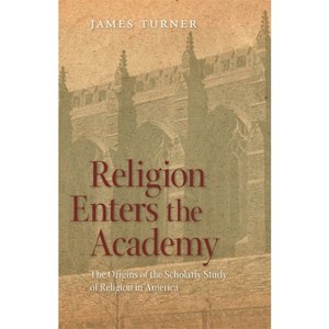 Religion Enters the Academy - (George H. Shriver Lecture Religion in American History) by  James Turner (Paperback) - 1 of 1
