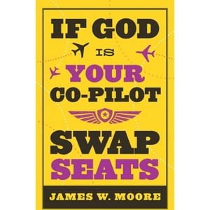 If God Is Your Co-Pilot, Swap Seats! - by  James W Moore (Paperback) - 1 of 1