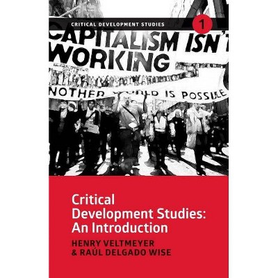 Critical Development Studies - by  Henry Veltmeyer & Raúl Delgado Wise (Paperback)