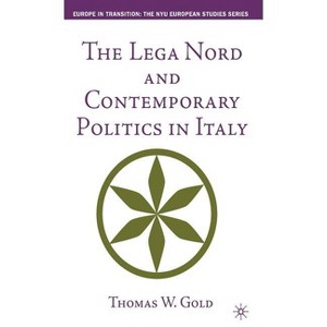 The Lega Nord and Contemporary Politics in Italy - (Europe in Transition: The NYU European Studies) by  T Gold (Hardcover) - 1 of 1