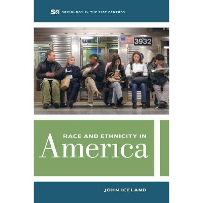 Race and Ethnicity in America, 2 - (Sociology in the Twenty-First Century) by  John Iceland (Paperback)