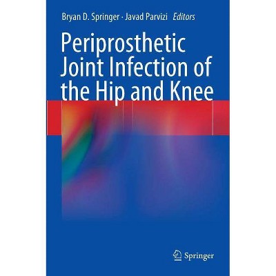 Periprosthetic Joint Infection of the Hip and Knee - by  Bryan D Springer & Javad Parvizi (Hardcover)