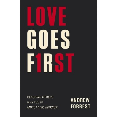 Love Goes First - by  Andrew Forrest (Paperback)