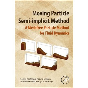 Moving Particle Semi-Implicit Method - by  Seiichi Koshizuka & Kazuya Shibata & Masahiro Kondo & Takuya Matsunaga (Paperback) - 1 of 1