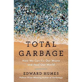 Total Garbage - by  Edward Humes (Hardcover)