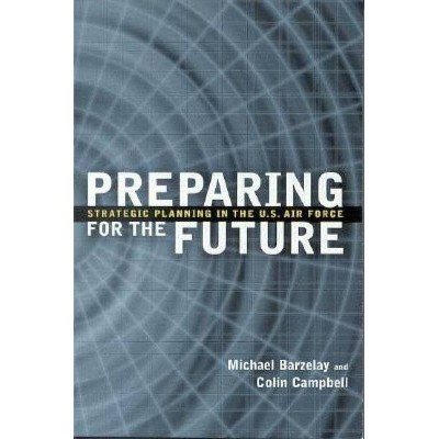 Preparing for the Future - by  Michael Barzelay & Colin Campbell (Paperback)