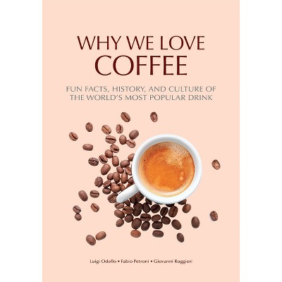 Why We Love Coffee - by  Luigi Odello (Paperback)