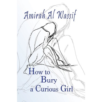 How to Bury a Curious Girl - by  Amirah Al Wassif (Paperback)