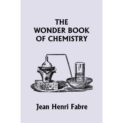 The Wonder Book of Chemistry (Yesterday's Classics) - by  Jean Henri Fabre (Paperback)