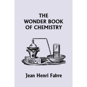 The Wonder Book of Chemistry (Yesterday's Classics) - by  Jean Henri Fabre (Paperback) - 1 of 1