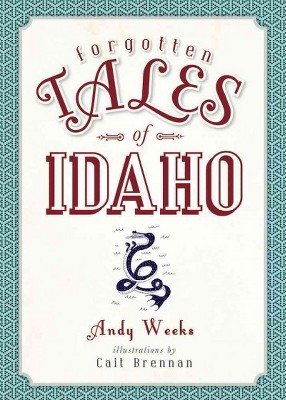 Forgotten Tales of Idaho -  by Andy Weeks (Paperback)