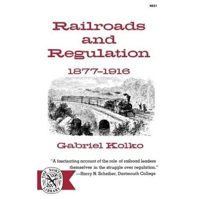 Railroads and Regulation, 1877-1916 - by  Gabriel Kolko (Paperback)