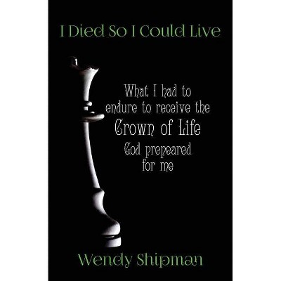 I Died So I Could Live - by  Wendy M Shipman (Paperback)