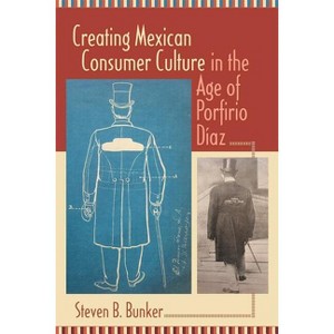 Creating Mexican Consumer Culture in the Age of Porfirio Díaz - by  Steven B Bunker (Paperback) - 1 of 1