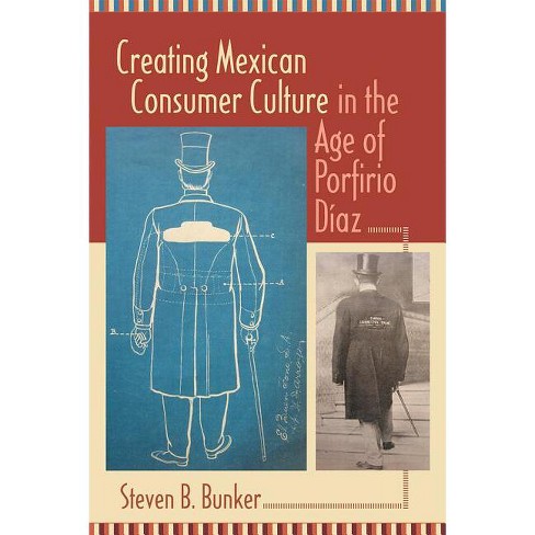 Creating Mexican Consumer Culture in the Age of Porfirio Díaz - by  Steven B Bunker (Paperback) - image 1 of 1