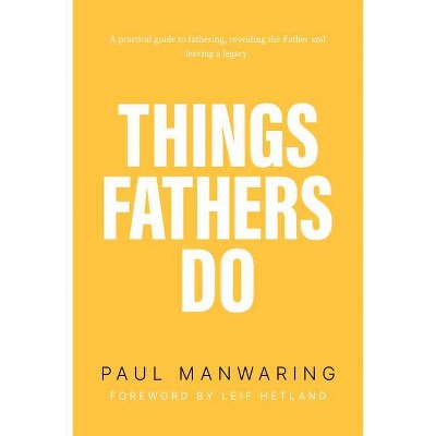 Things Fathers Do - by  Paul Manwaring (Paperback)