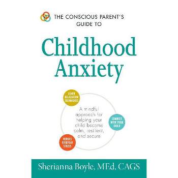 The Conscious Parent's Guide to Childhood Anxiety - (Conscious Parent's Guides) by  Sherianna Boyle (Paperback)