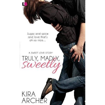 Truly, Madly, Sweetly - by  Kira Archer (Paperback)