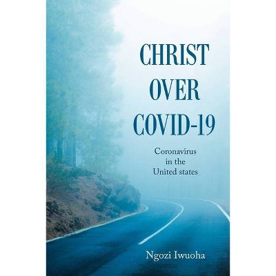 Christ over Covid-19 - by  Ngozi Iwuoha (Paperback)