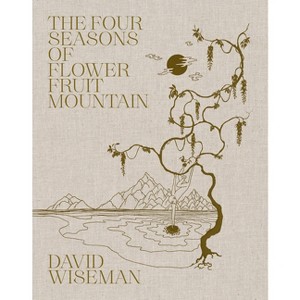 David Wiseman: The Four Seasons of Flower Fruit Mountain - (Hardcover) - 1 of 1