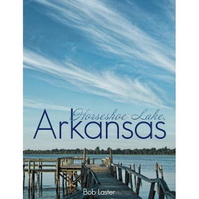 Horseshoe Lake, Arkansas - by  Bob Laster (Hardcover)