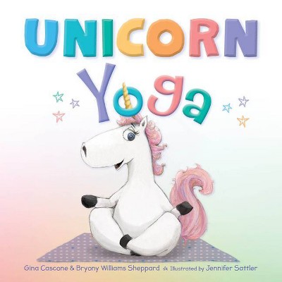 Unicorn Yoga - by  Gina Cascone & Bryony Williams Sheppard (Hardcover)